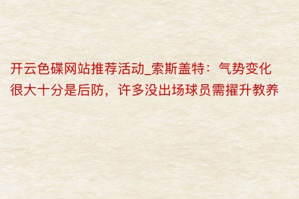 开云色碟网站推荐活动_索斯盖特：气势变化很大十分是后防，许多没出场球员需擢升教养